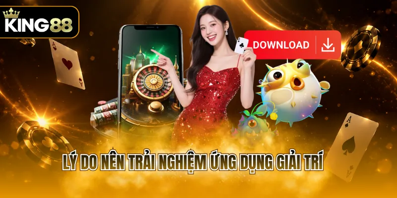 Lý do nên trải nghiệm ứng dụng giải trí
